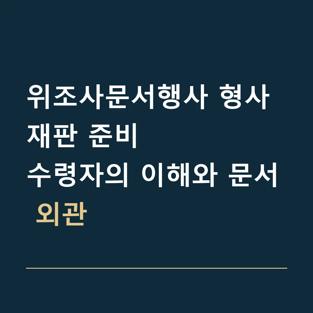 위조사문서행사 형사재판 준비 · 수령자의 이해와 문서 외관