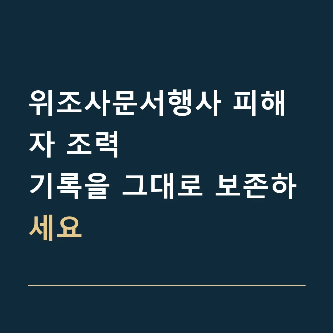 위조사문서행사 피해자 조력 · 기록을 그대로 보존하세요