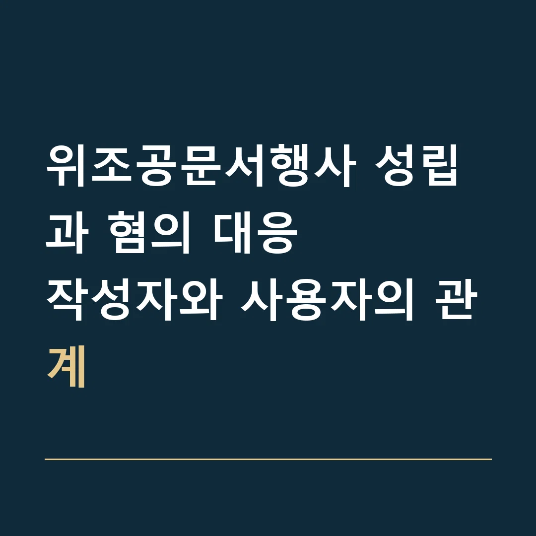 위조공문서행사 성립과 혐의 대응 · 작성자와 사용자의 관계