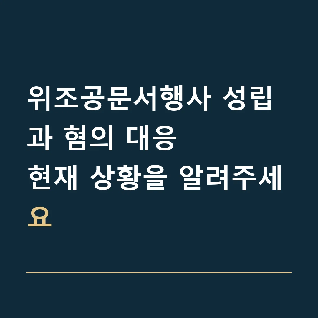 위조공문서행사 성립과 혐의 대응 · 현재 상황을 알려주세요