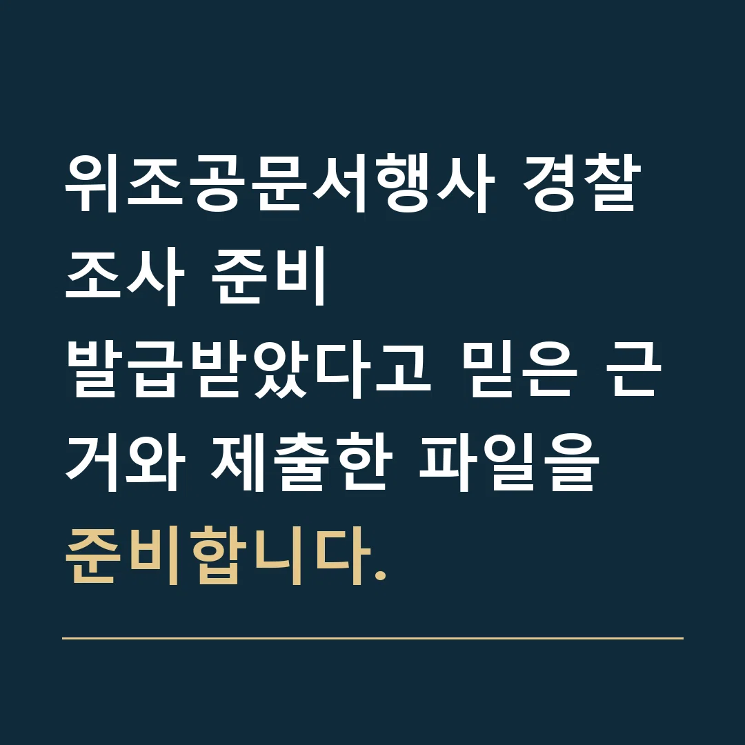위조공문서행사 경찰조사 준비 · 발급받았다고 믿은 근거와 제출한 파일을 준비합니다.