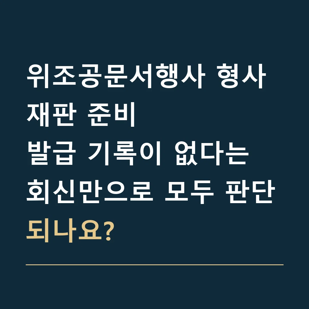 위조공문서행사 형사재판 준비 · 발급 기록이 없다는 회신만으로 모두 판단되나요?