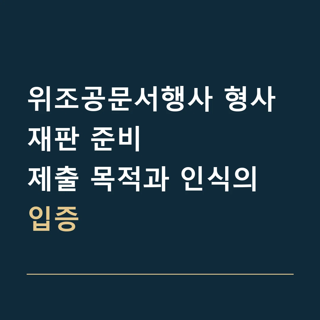 위조공문서행사 형사재판 준비 · 제출 목적과 인식의 입증