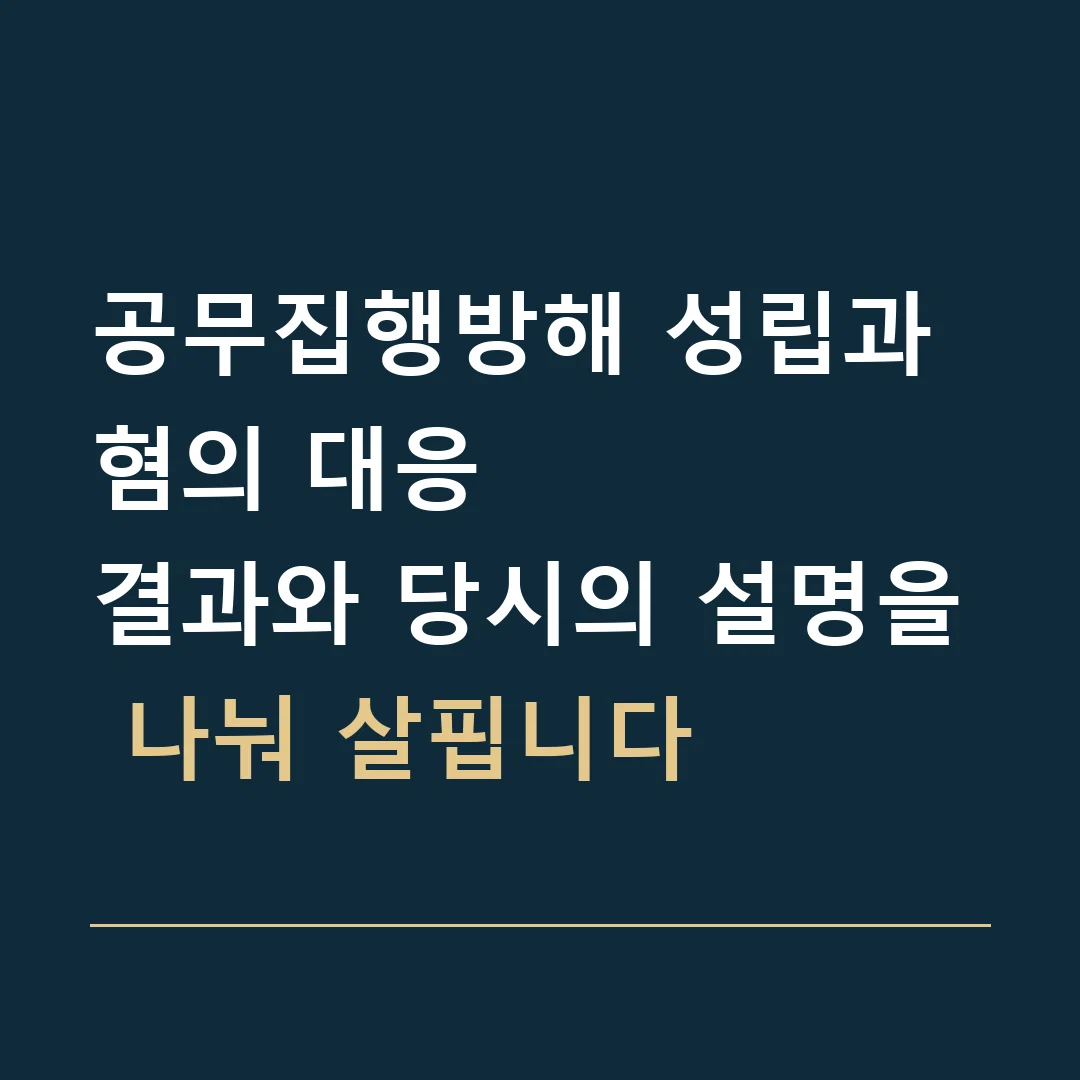 공무집행방해 성립과 혐의 대응 · 결과와 당시의 설명을 나눠 살핍니다