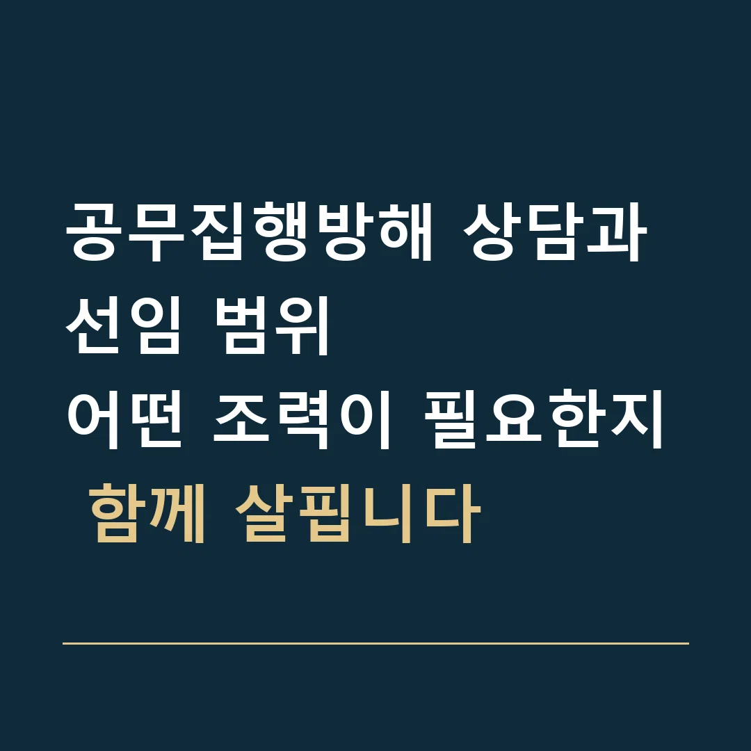 공무집행방해 상담과 선임 범위 · 어떤 조력이 필요한지 함께 살핍니다