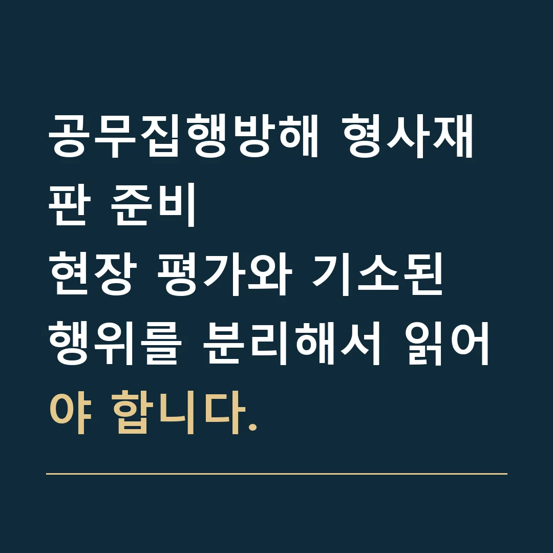 공무집행방해 형사재판 준비 · 현장 평가와 기소된 행위를 분리해서 읽어야 합니다.