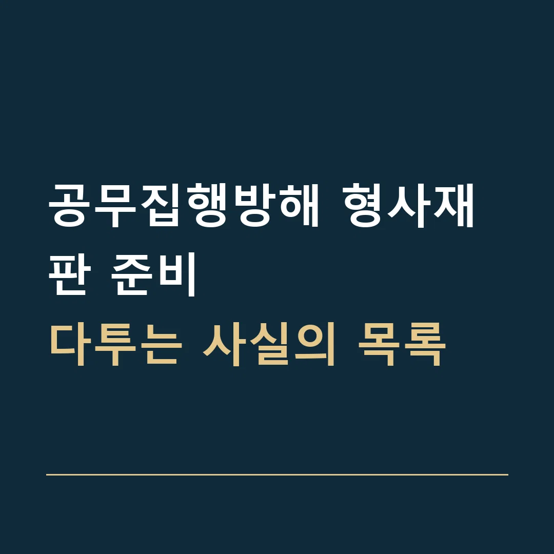 공무집행방해 형사재판 준비 · 다투는 사실의 목록