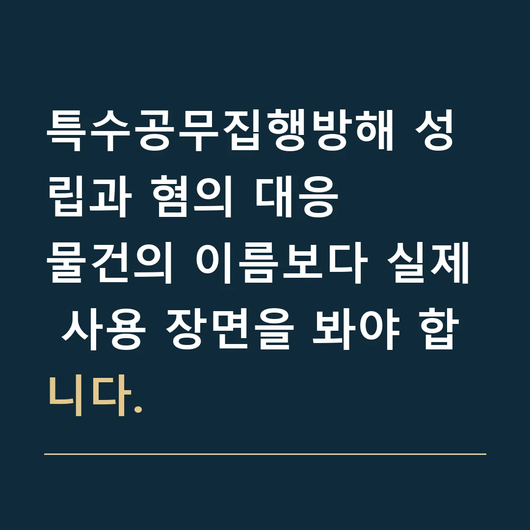 특수공무집행방해 성립과 혐의 대응 · 물건의 이름보다 실제 사용 장면을 봐야 합니다.