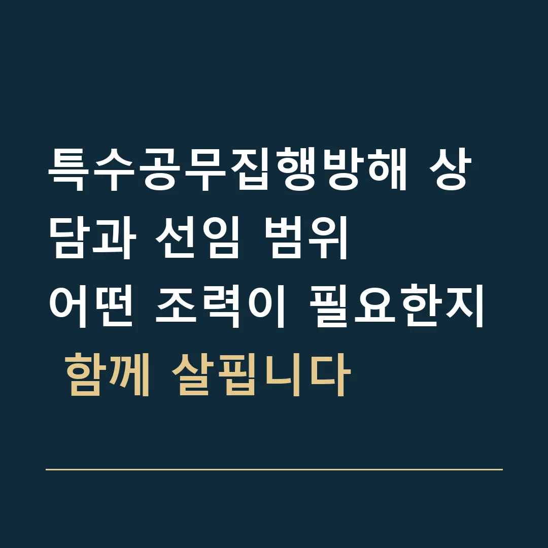 특수공무집행방해 상담과 선임 범위 · 어떤 조력이 필요한지 함께 살핍니다
