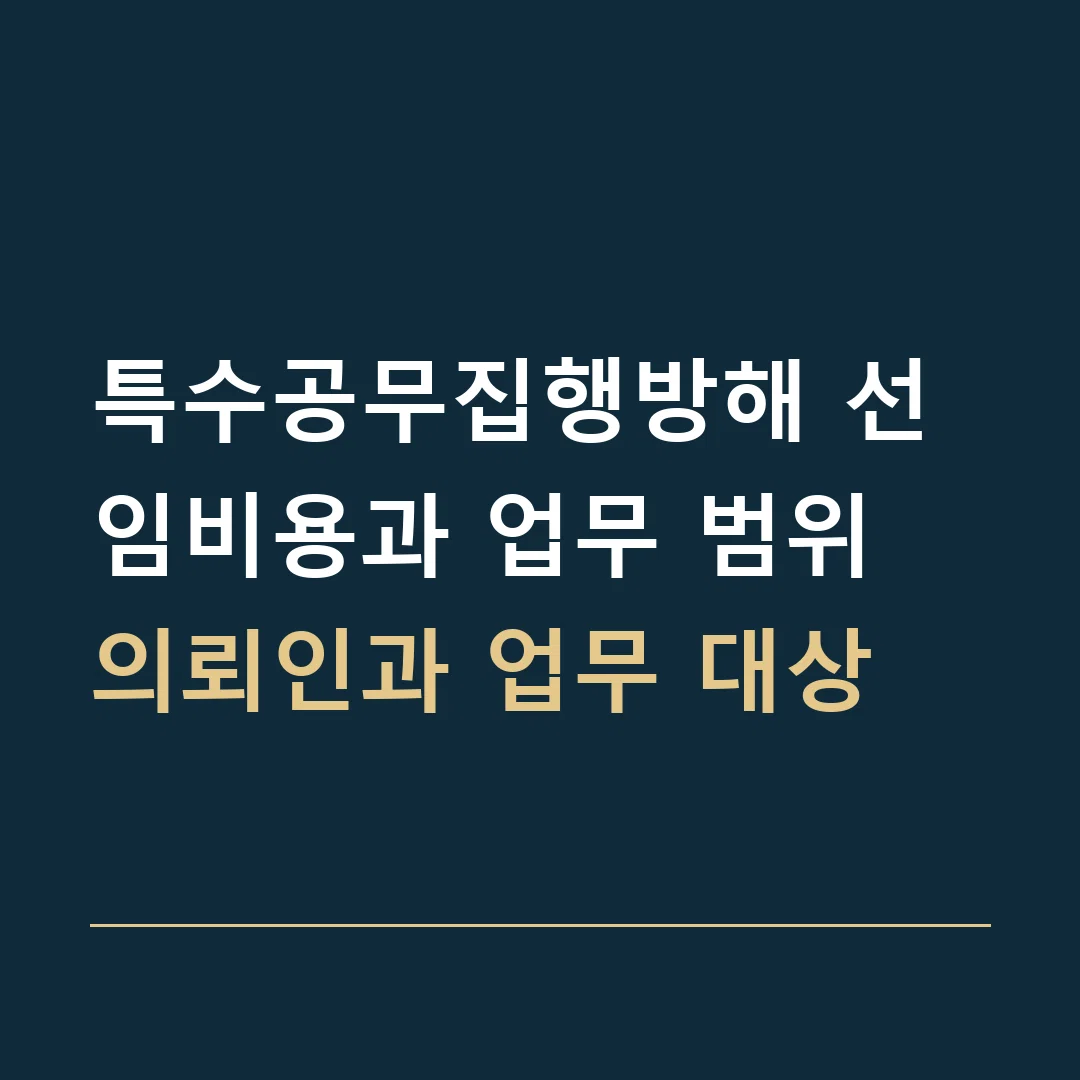 특수공무집행방해 선임비용과 업무 범위 · 의뢰인과 업무 대상