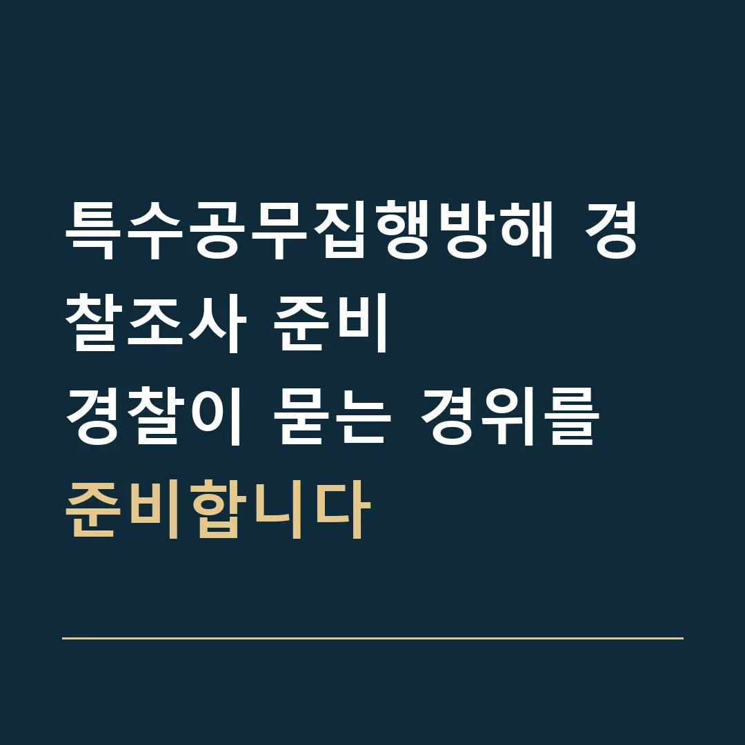 특수공무집행방해 경찰조사 준비 · 경찰이 묻는 경위를 준비합니다