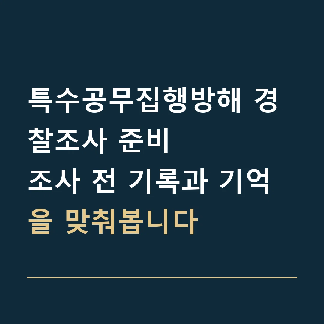 특수공무집행방해 경찰조사 준비 · 조사 전 기록과 기억을 맞춰봅니다