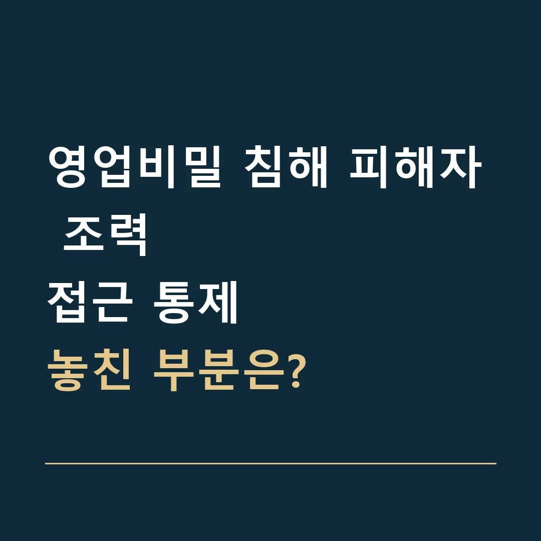 영업비밀 침해 피해자 조력 · 접근 통제
놓친 부분은?