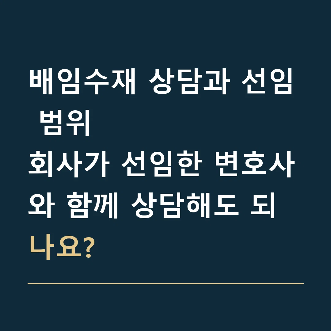 배임수재 상담과 선임 범위 · 회사가 선임한 변호사와 함께 상담해도 되나요?