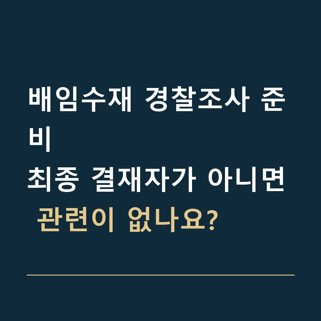 배임수재 경찰조사 준비 · 최종 결재자가 아니면 관련이 없나요?