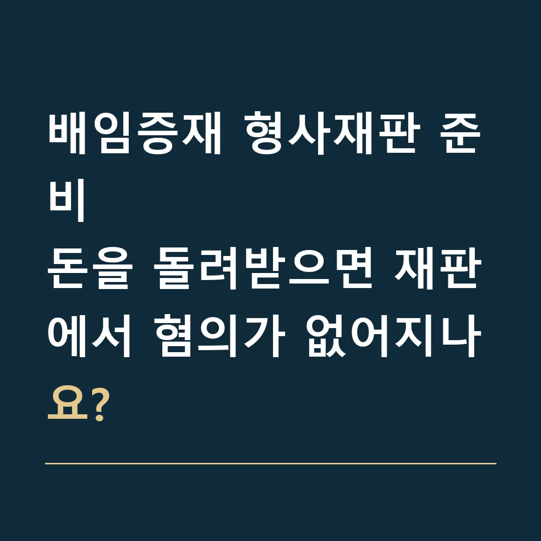배임증재 형사재판 준비 · 돈을 돌려받으면 재판에서 혐의가 없어지나요?