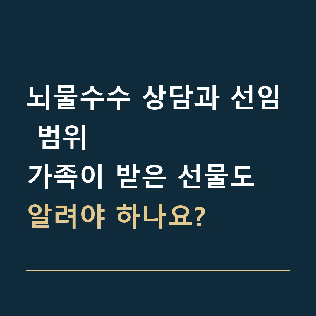 뇌물수수 상담과 선임 범위 · 가족이 받은 선물도 알려야 하나요?