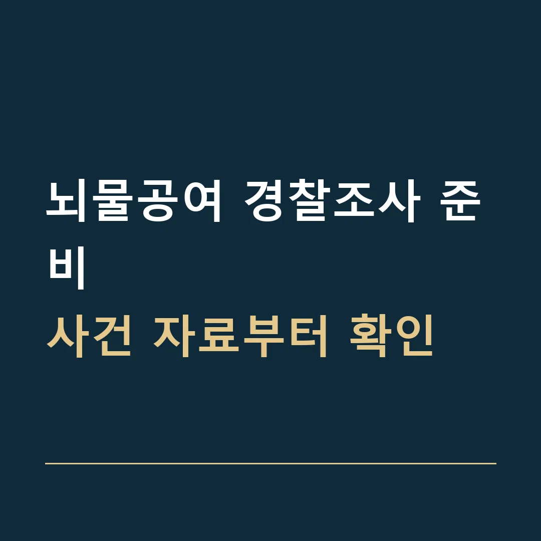뇌물공여 경찰조사 준비 · 사건 자료부터 확인