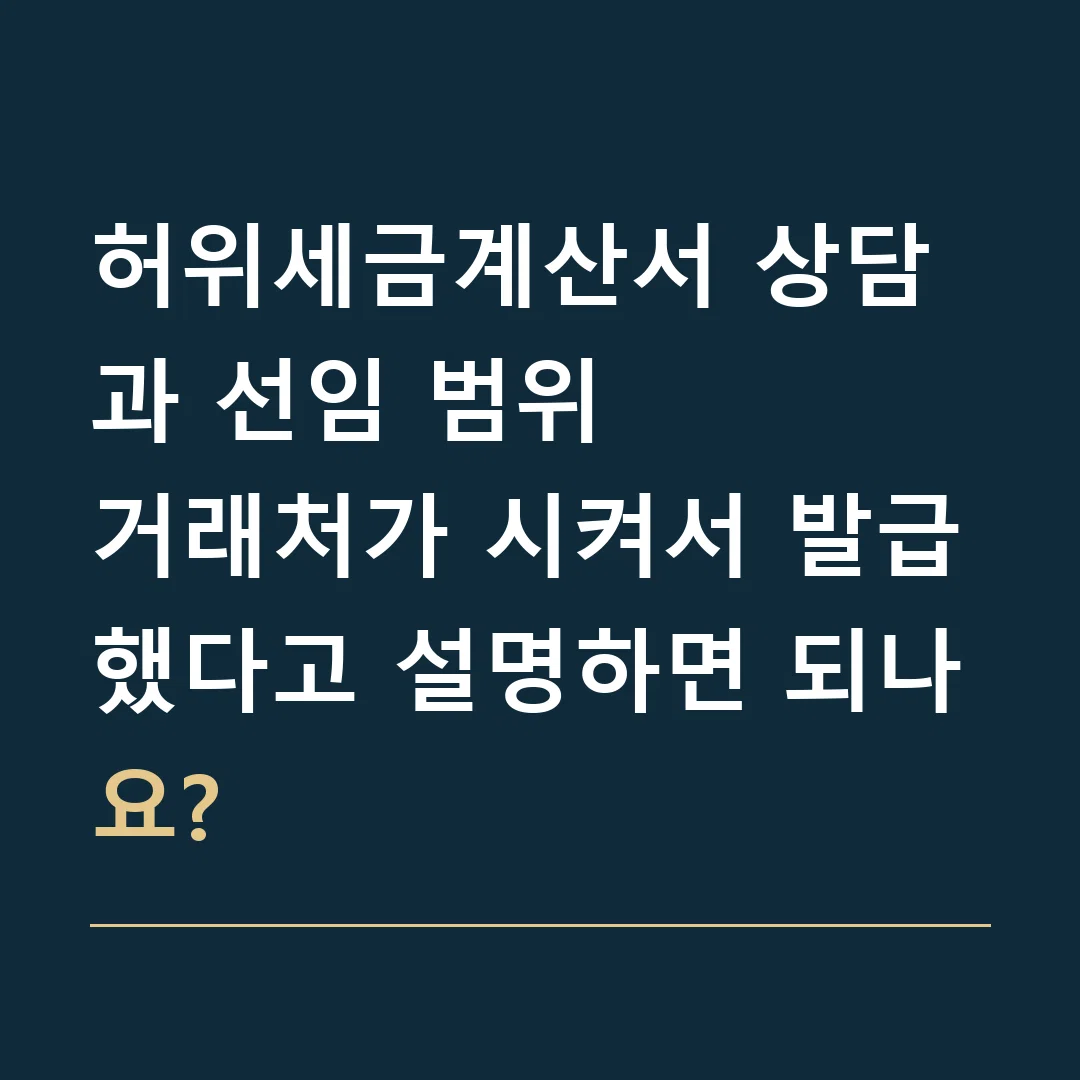 허위세금계산서 상담과 선임 범위 · 거래처가 시켜서 발급했다고 설명하면 되나요?