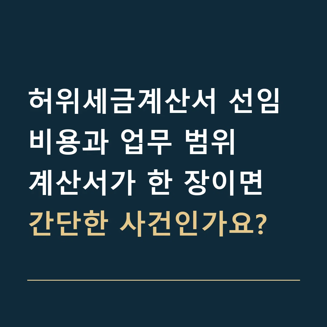 허위세금계산서 선임비용과 업무 범위 · 계산서가 한 장이면 간단한 사건인가요?