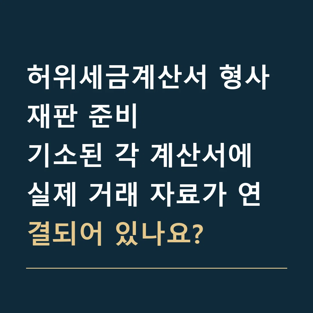 허위세금계산서 형사재판 준비 · 기소된 각 계산서에 실제 거래 자료가 연결되어 있나요?