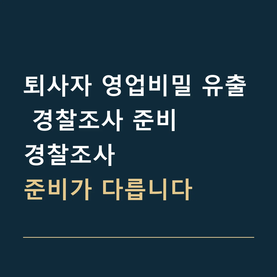 퇴사자 영업비밀 유출 경찰조사 준비 · 경찰조사
준비가 다릅니다