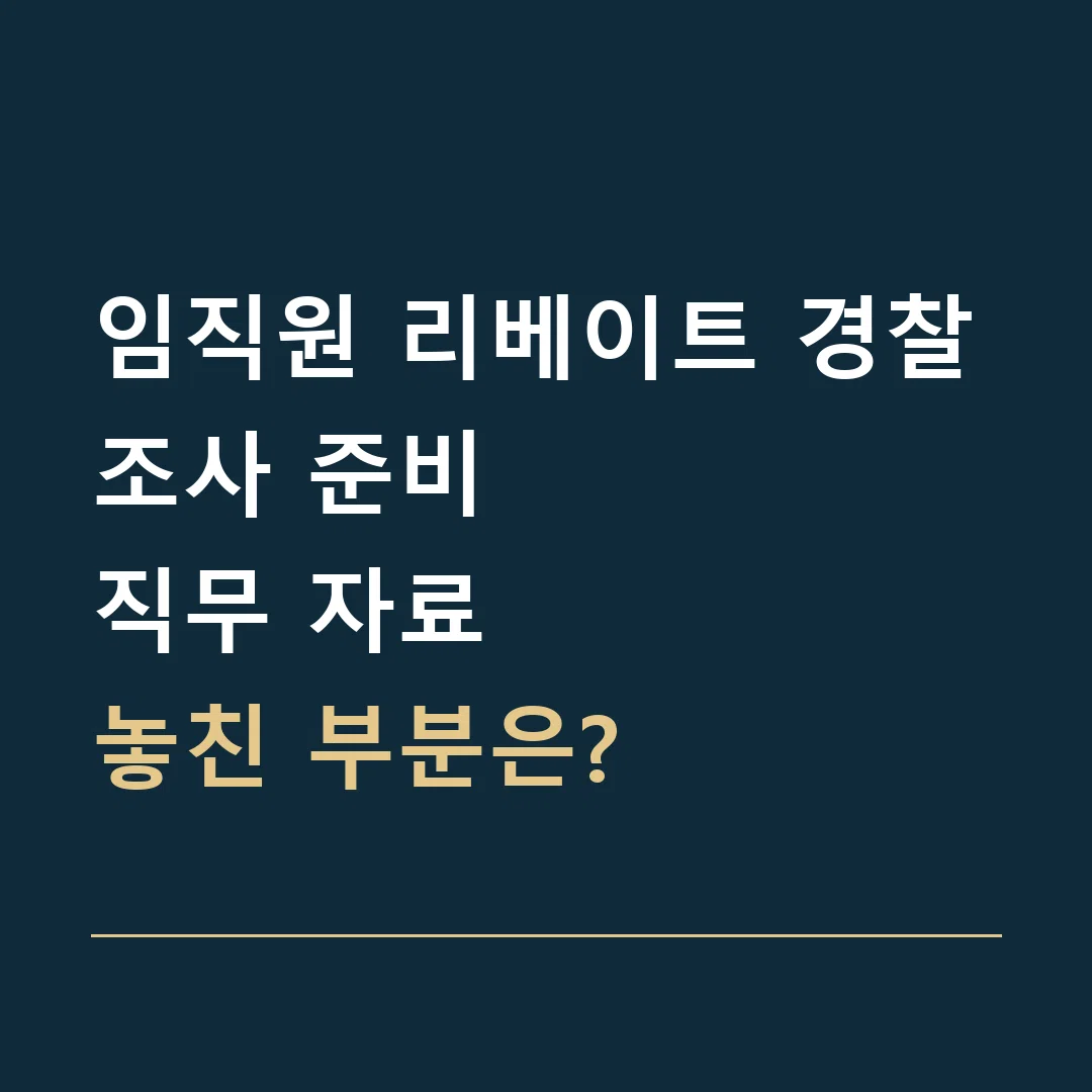임직원 리베이트 경찰조사 준비 · 직무 자료
놓친 부분은?