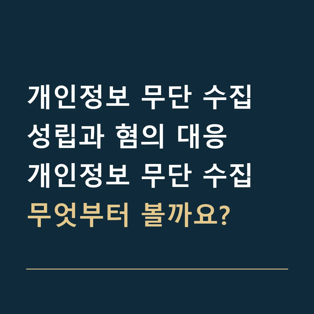 개인정보 무단 수집 성립과 혐의 대응 · 개인정보 무단 수집
무엇부터 볼까요?