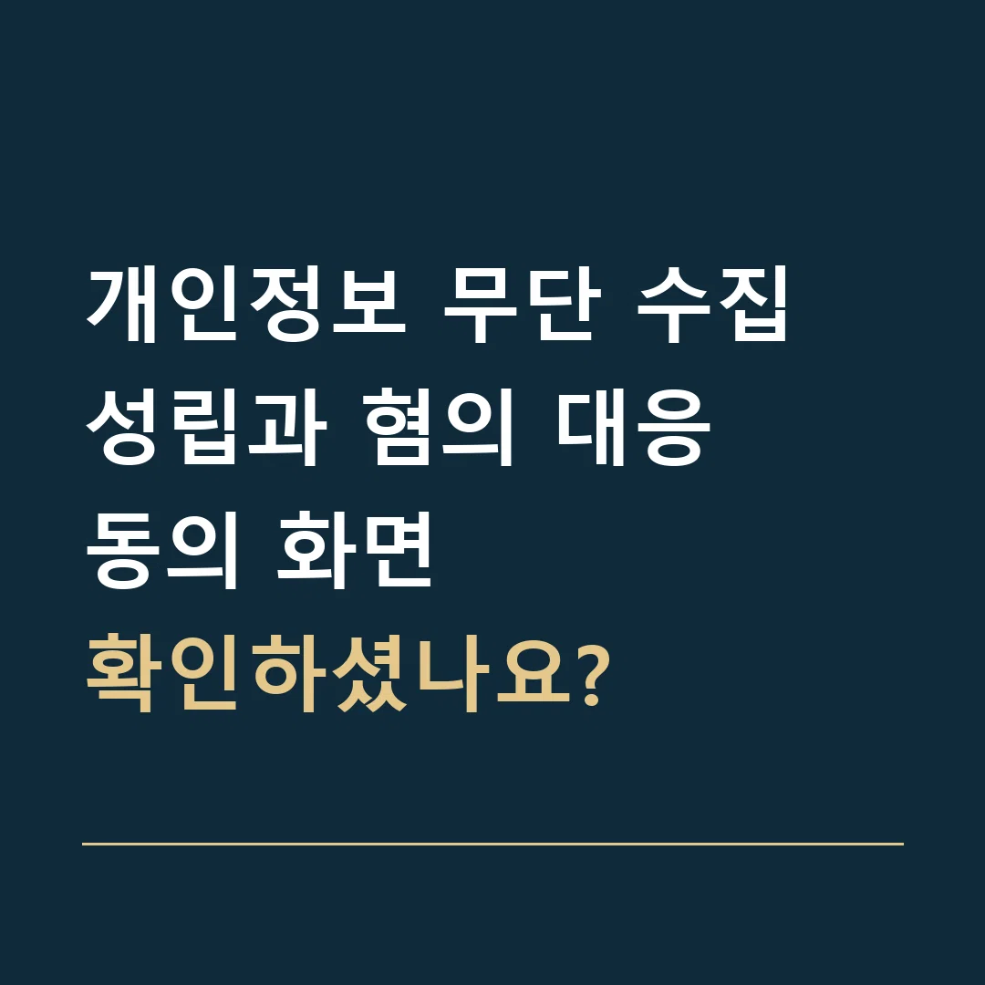 개인정보 무단 수집 성립과 혐의 대응 · 동의 화면
확인하셨나요?