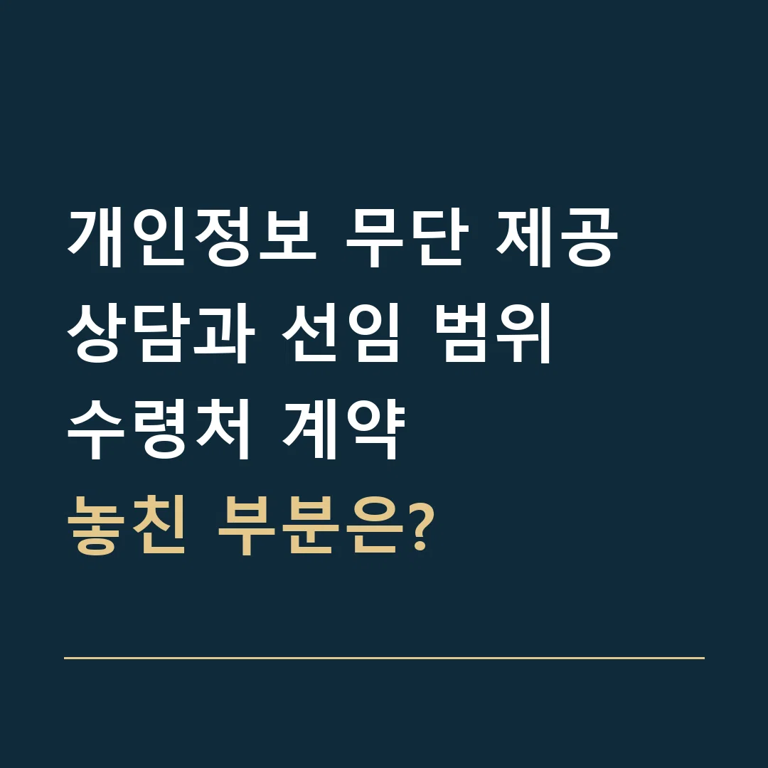 개인정보 무단 제공 상담과 선임 범위 · 수령처 계약
놓친 부분은?