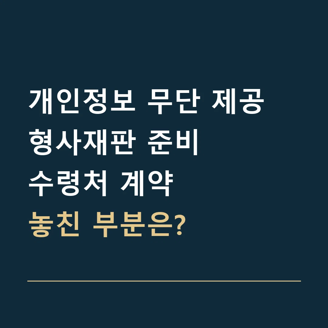 개인정보 무단 제공 형사재판 준비 · 수령처 계약
놓친 부분은?