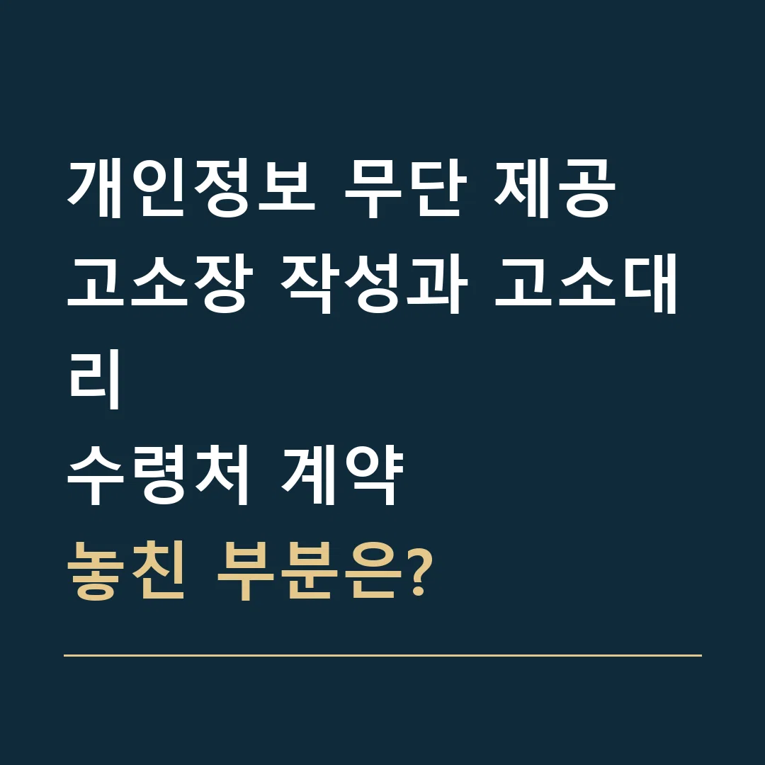 개인정보 무단 제공 고소장 작성과 고소대리 · 수령처 계약
놓친 부분은?
