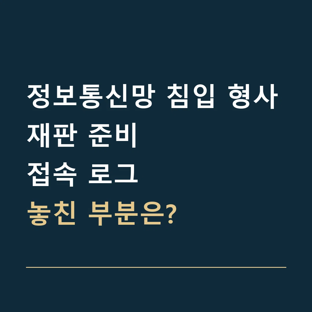 정보통신망 침입 형사재판 준비 · 접속 로그
놓친 부분은?