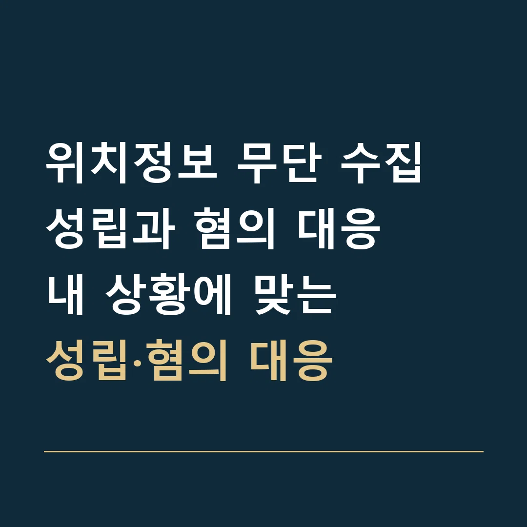 위치정보 무단 수집 성립과 혐의 대응 · 내 상황에 맞는
성립·혐의 대응