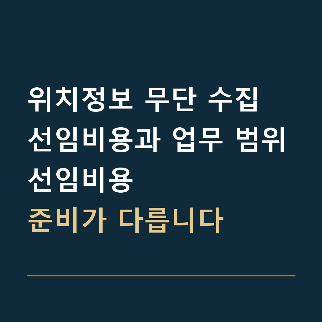 위치정보 무단 수집 선임비용과 업무 범위 · 선임비용
준비가 다릅니다