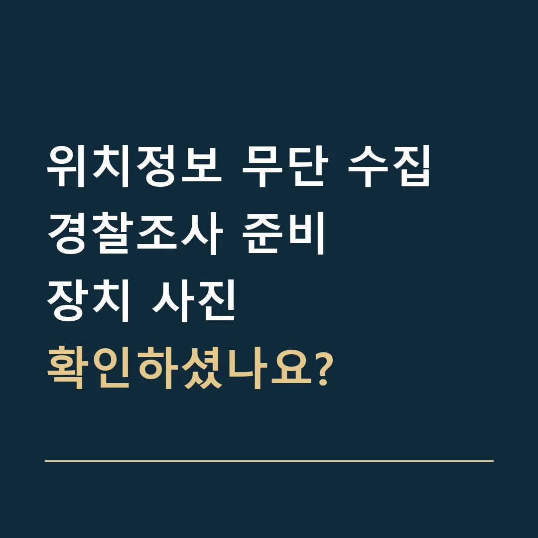 위치정보 무단 수집 경찰조사 준비 · 장치 사진
확인하셨나요?
