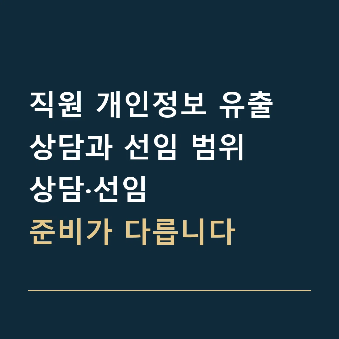 직원 개인정보 유출 상담과 선임 범위 · 상담·선임
준비가 다릅니다