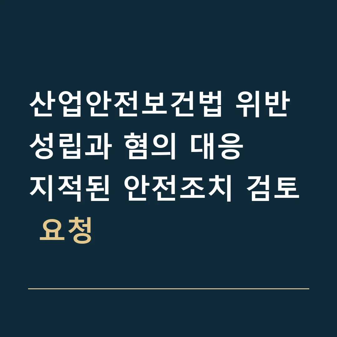 산업안전보건법 위반 성립과 혐의 대응 · 지적된 안전조치 검토 요청