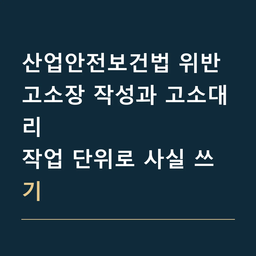 산업안전보건법 위반 고소장 작성과 고소대리 · 작업 단위로 사실 쓰기