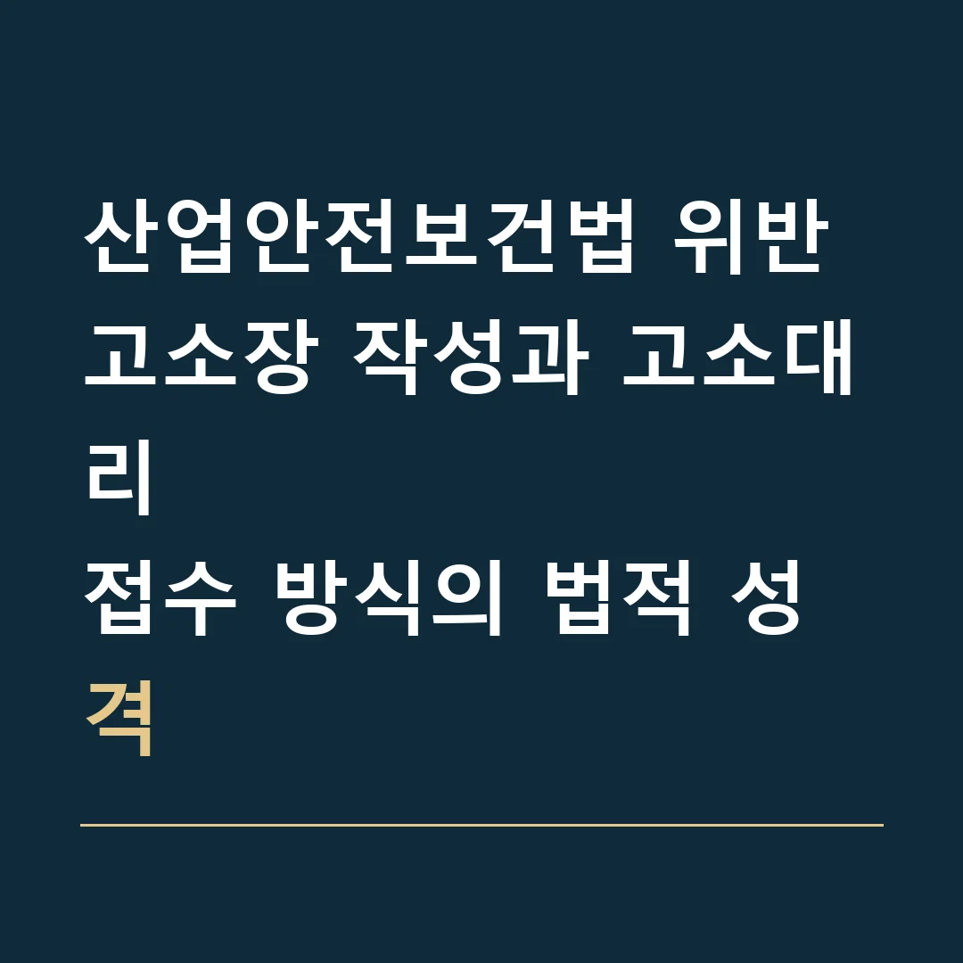 산업안전보건법 위반 고소장 작성과 고소대리 · 접수 방식의 법적 성격