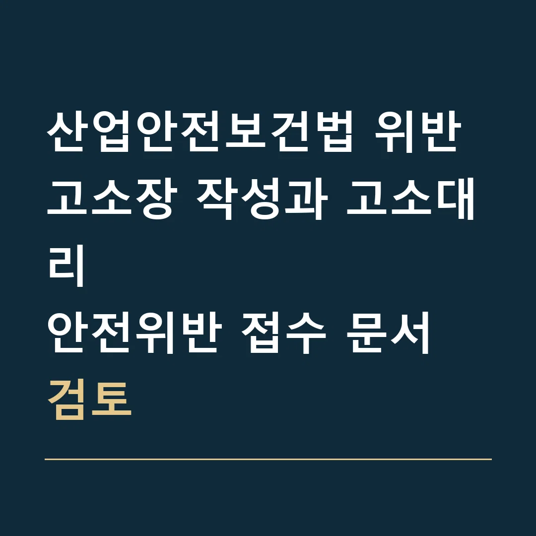산업안전보건법 위반 고소장 작성과 고소대리 · 안전위반 접수 문서 검토