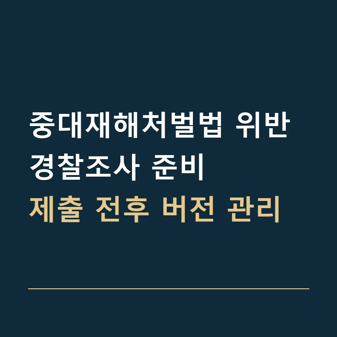 중대재해처벌법 위반 경찰조사 준비 · 제출 전후 버전 관리