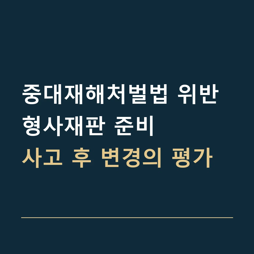 중대재해처벌법 위반 형사재판 준비 · 사고 후 변경의 평가