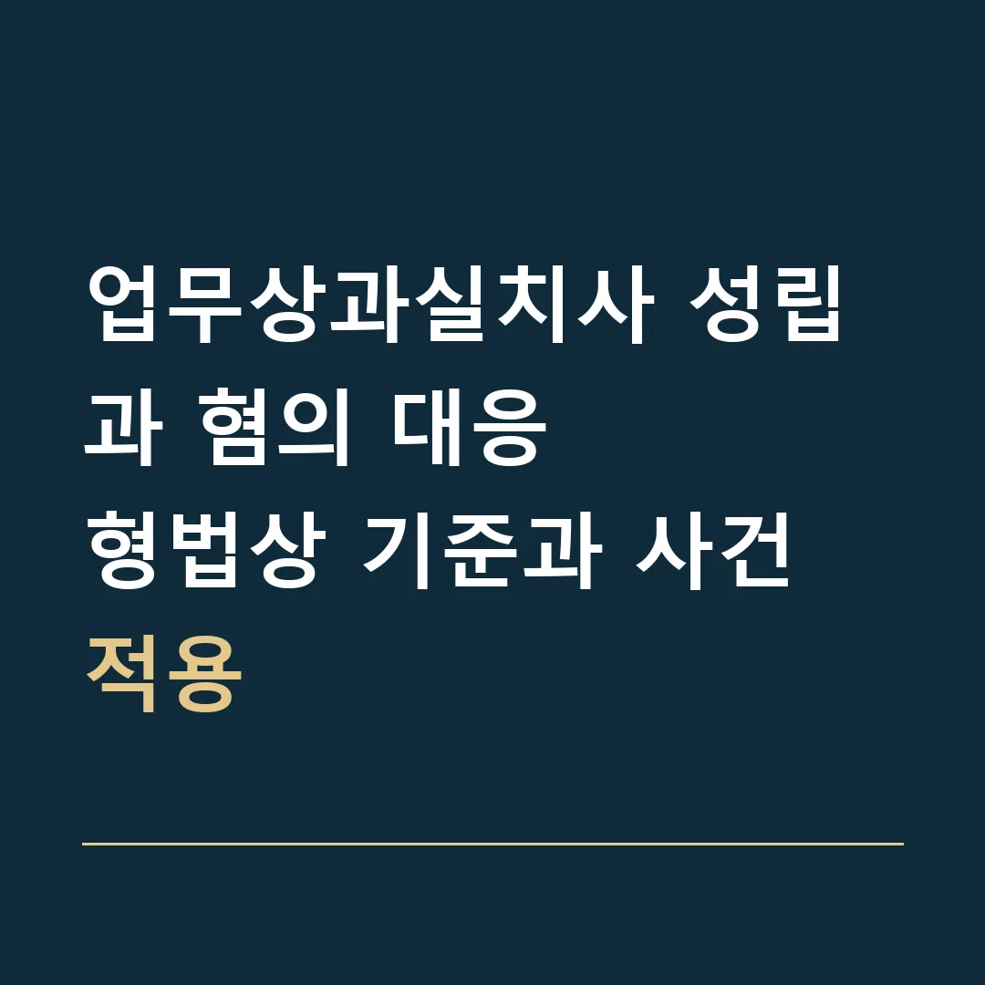 업무상과실치사 성립과 혐의 대응 · 형법상 기준과 사건 적용