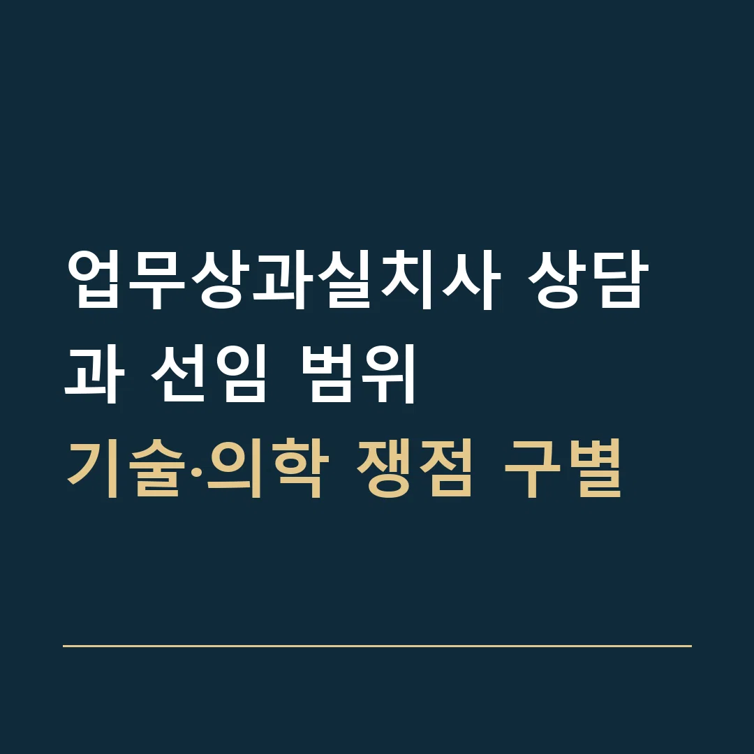 업무상과실치사 상담과 선임 범위 · 기술·의학 쟁점 구별