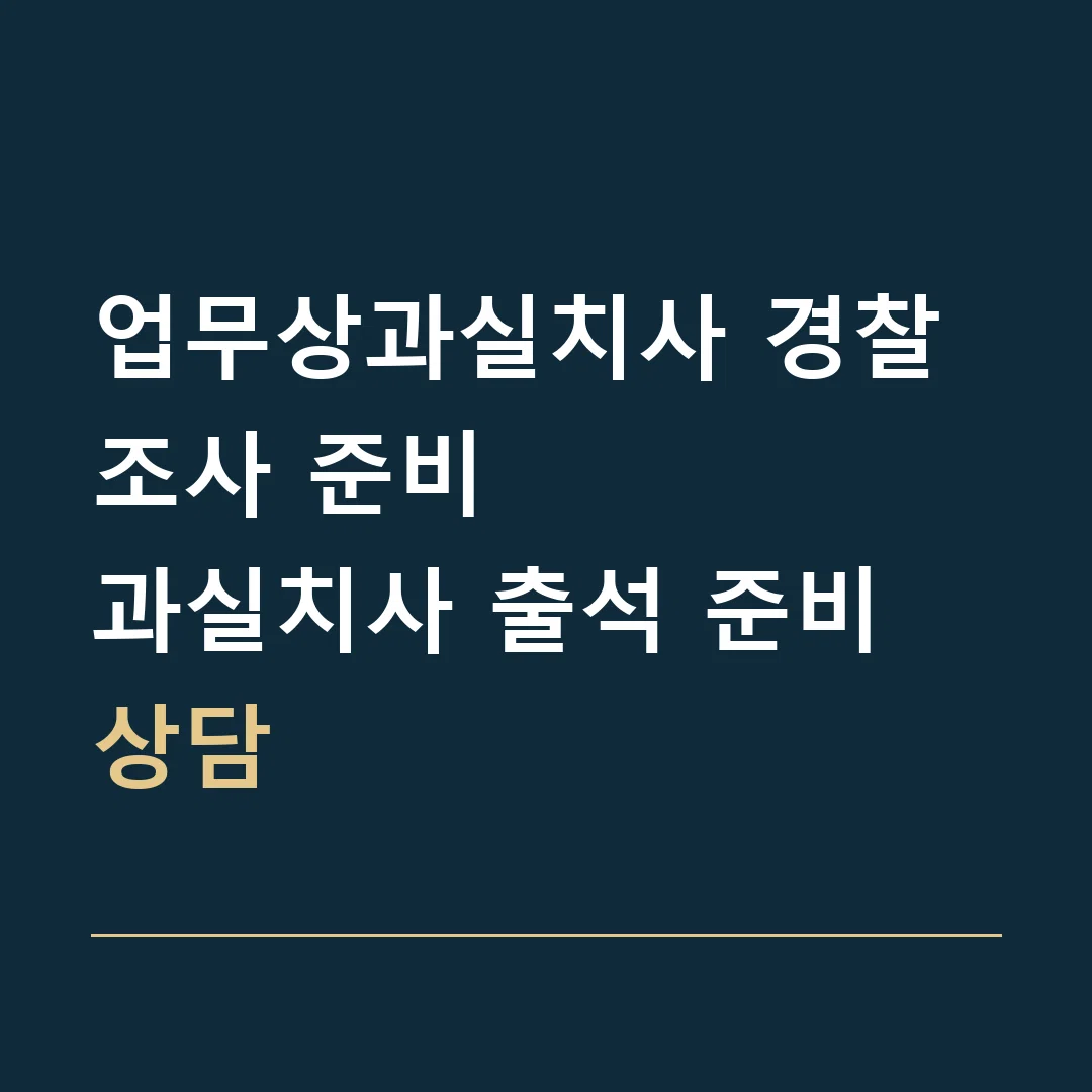 업무상과실치사 경찰조사 준비 · 과실치사 출석 준비 상담