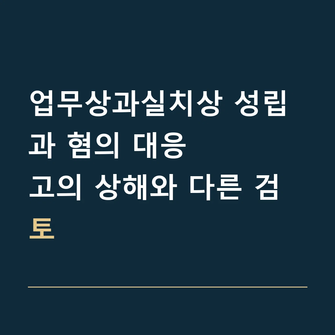 업무상과실치상 성립과 혐의 대응 · 고의 상해와 다른 검토