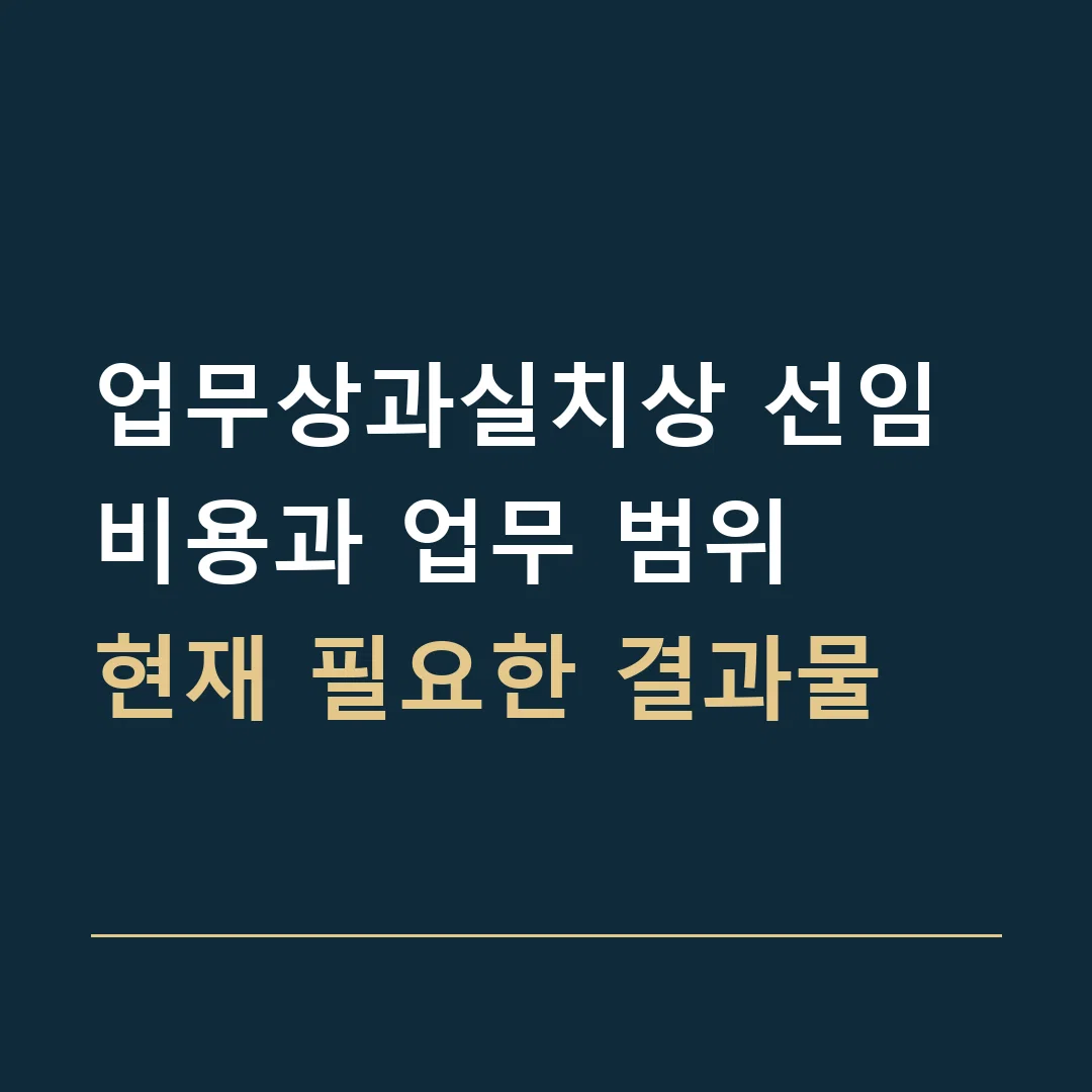 업무상과실치상 선임비용과 업무 범위 · 현재 필요한 결과물