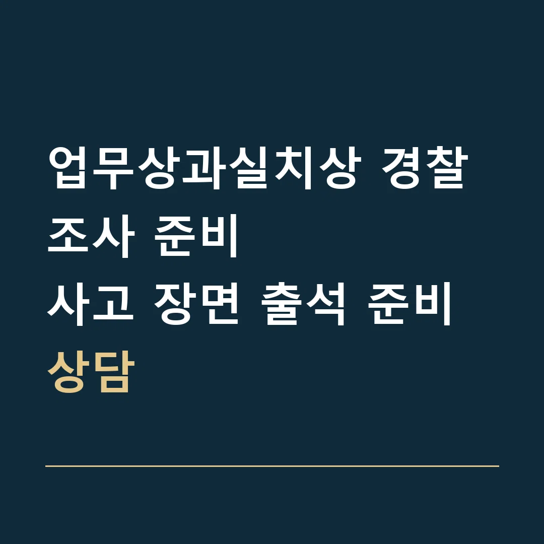 업무상과실치상 경찰조사 준비 · 사고 장면 출석 준비 상담