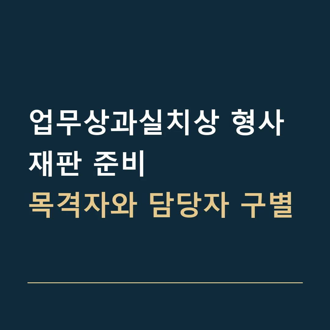 업무상과실치상 형사재판 준비 · 목격자와 담당자 구별